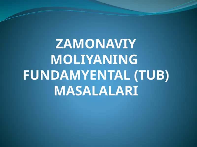 ZAMONAVIY MOLIYANING FUNDAMYENTAL(TUB) MASALALARI
