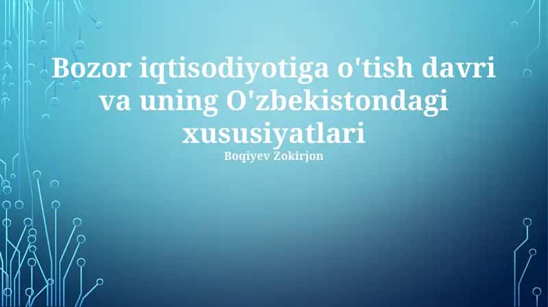 Bozor iqtisodiyotiga o'tish davri va uning O'zbekistondagi xususiyatlari