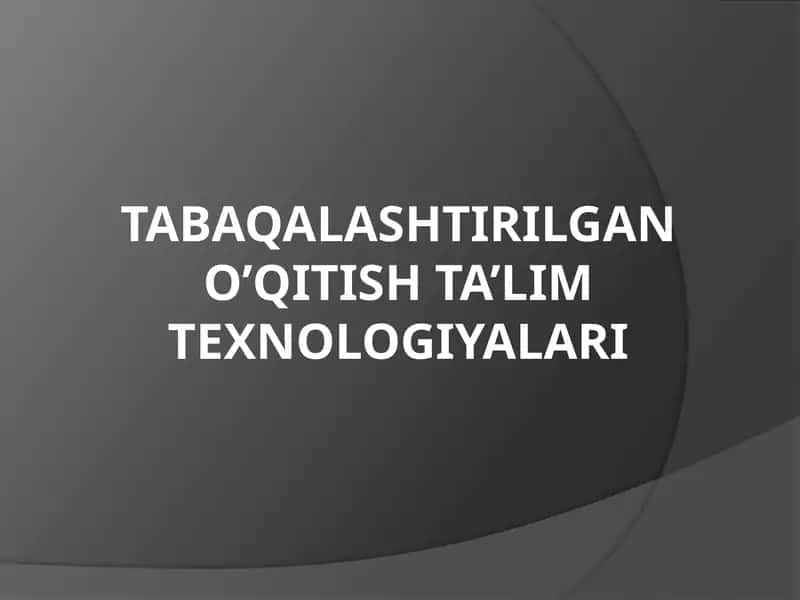 TABAQALASHTIRILGAN O’QITISH TA’LIM TEXNOLOGIYALARI