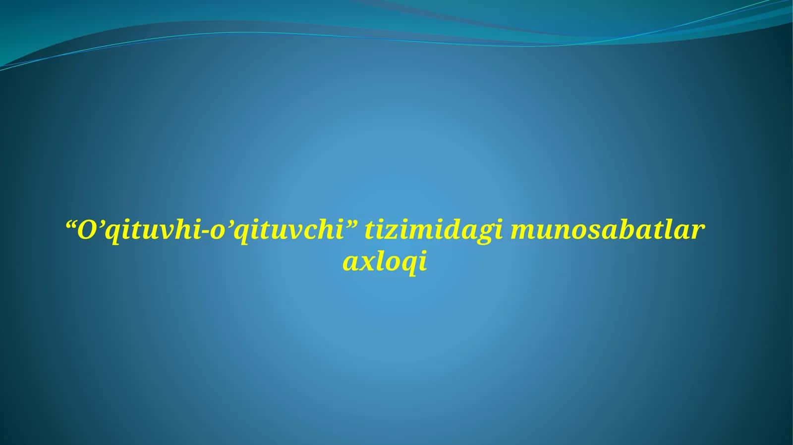 O’qituvhi-o’qituvchi tizimi dagi munosabatlar axloqi