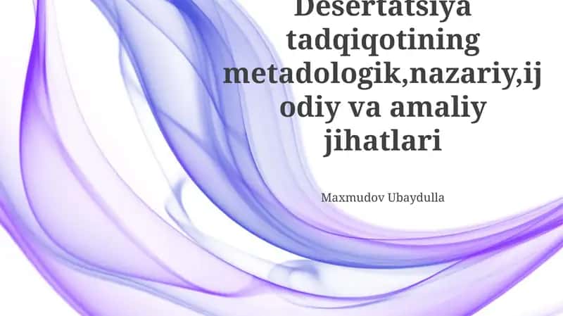 Desertatsiya tadqiqotining metodologik, nazariy, ijodiy va amaliy jihatlari