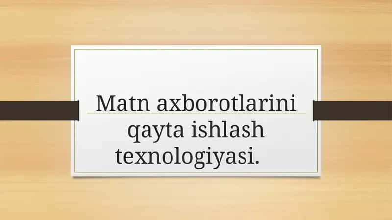 Matn axborotlarini qayta ishlash texnologiyasi.