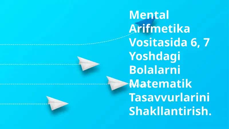 Mental Arifmetika Vositasida 6, 7 Yoshdagi Bolalarni Matematik Tasavvurlarini Shakllantirish