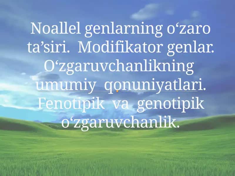 Noallel genlarning o‘zaro ta’siri. Modifikator genlar. O‘zgaruvchanlikning umumiy qonuniyatlari. Fenotipik va genotipik o‘zgaruvchanlik.