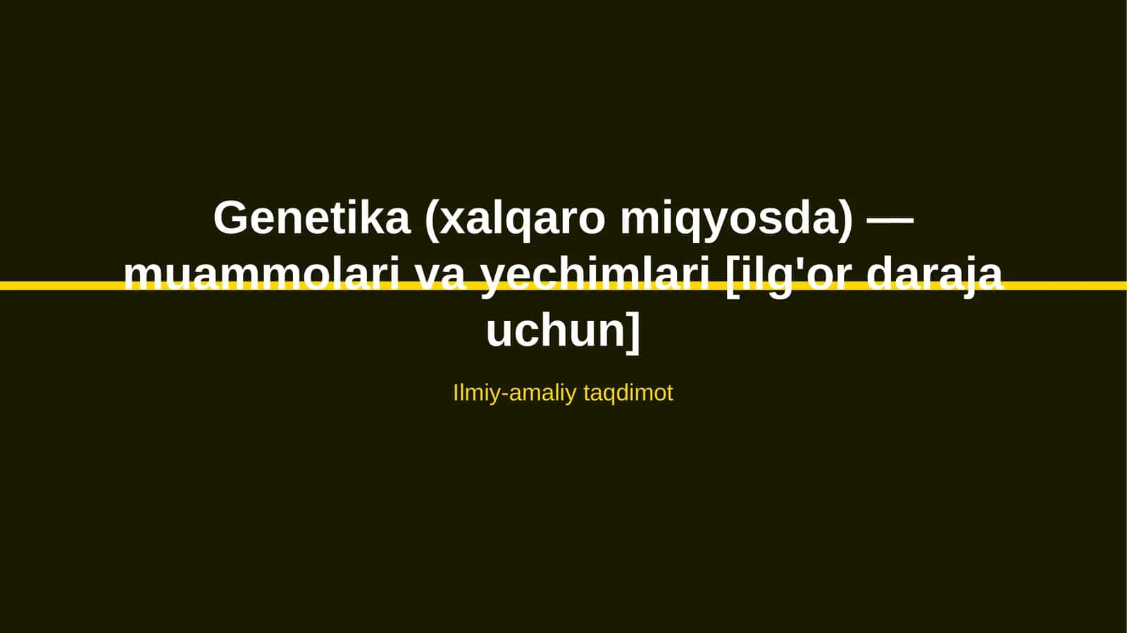Genetika (xalqaro miqyosda) — muammolari va yechimlari [ilg'or daraja uchun]