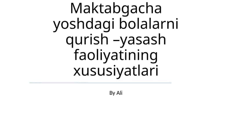 Maktabgacha yoshdagi bolalarni qurish –yasash faoliyatining xususiyatlari