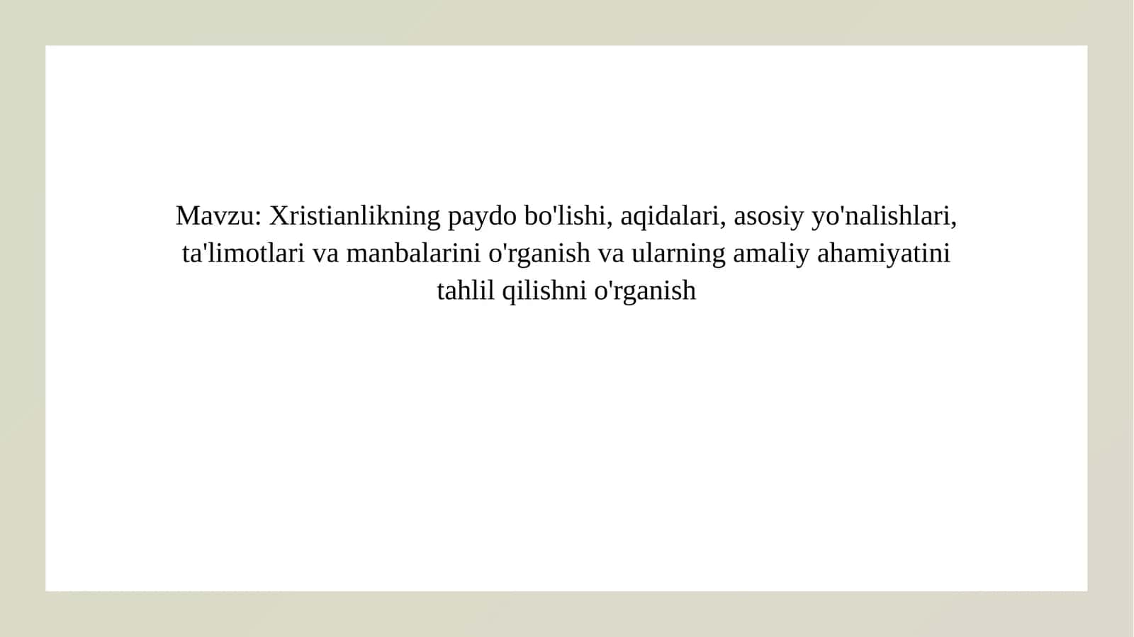 Xristianlikning paydo bo'lishi, aqidalari, asosiy yo'nalishlari, ta'limotlari va manbalarini o'rganish va ularning amaliy ahamiyatini tahlil qilishni o'rganish