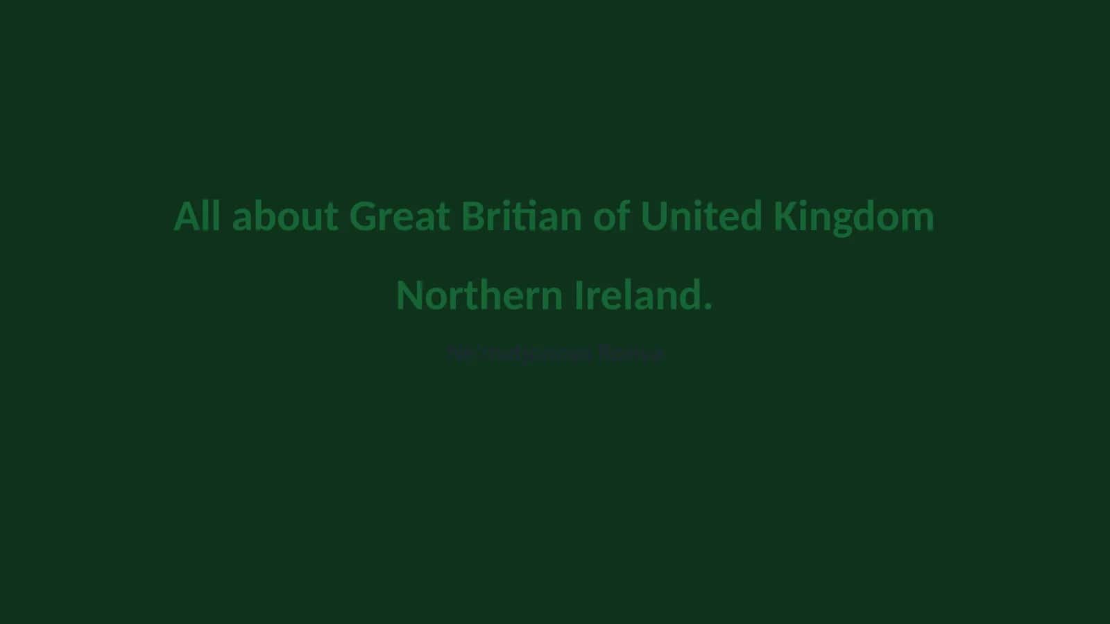 All about Great Britian of United Kingdom Northern Ireland