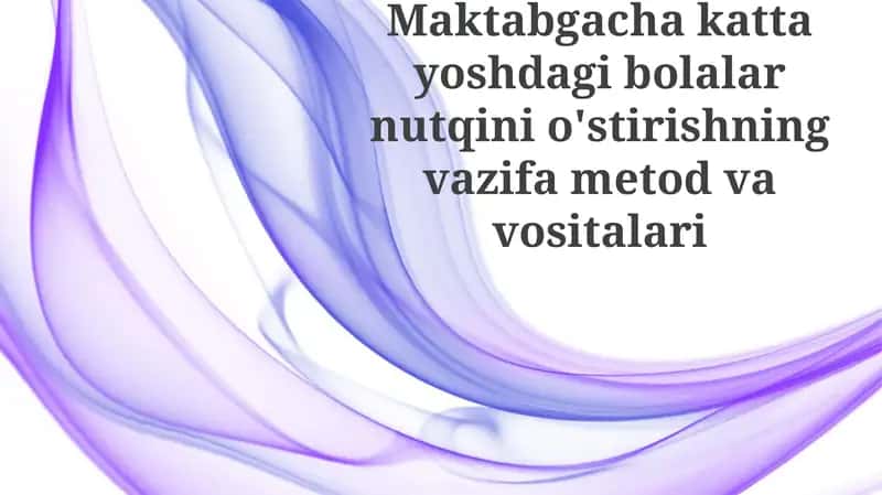 Katta maktabgacha yoshdagi bolalarni nutqini o'stirishning vazifametod va vositalari