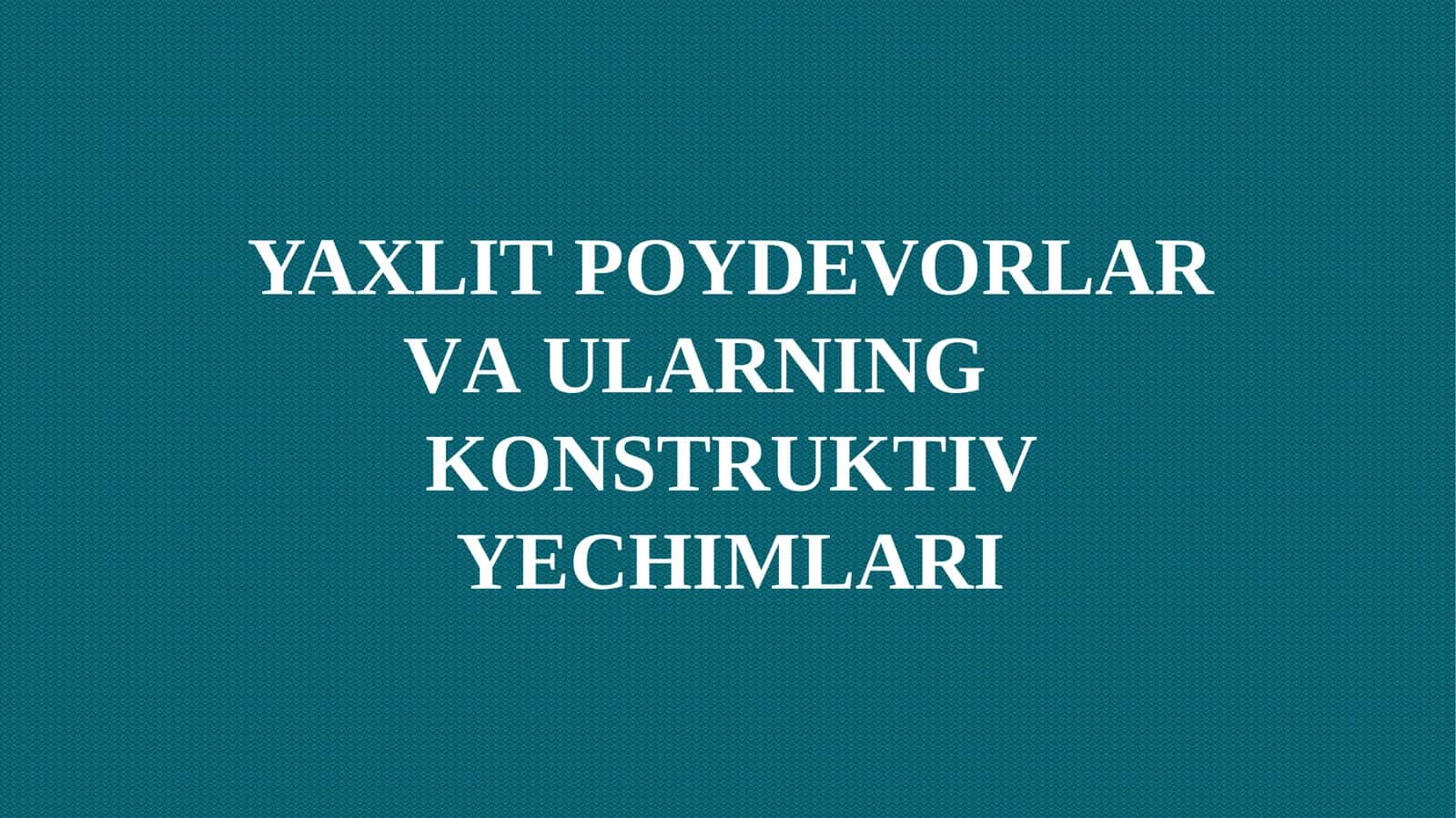 YAXLIT POYDEVORLAR VA ULARNING	KONSTRUKTIV YECHIMLARI