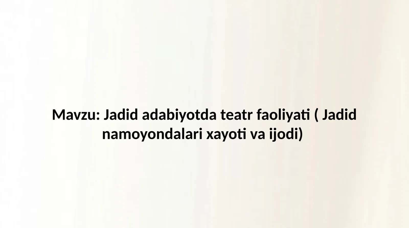 Jadid adabiyotda teatr faoliyati ( Jadid namoyondalari xayoti va ijodi)