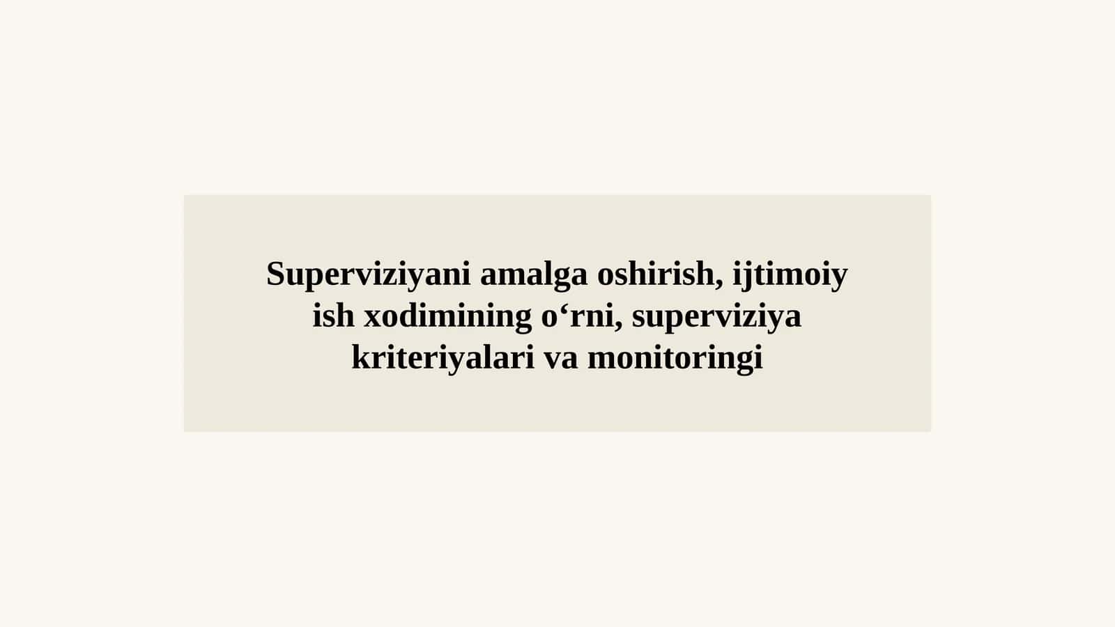 Superviziyani amalga oshirish, ijtimoiy ish xodimining o‘rni, superviziya kriteriyalari va monitoringi