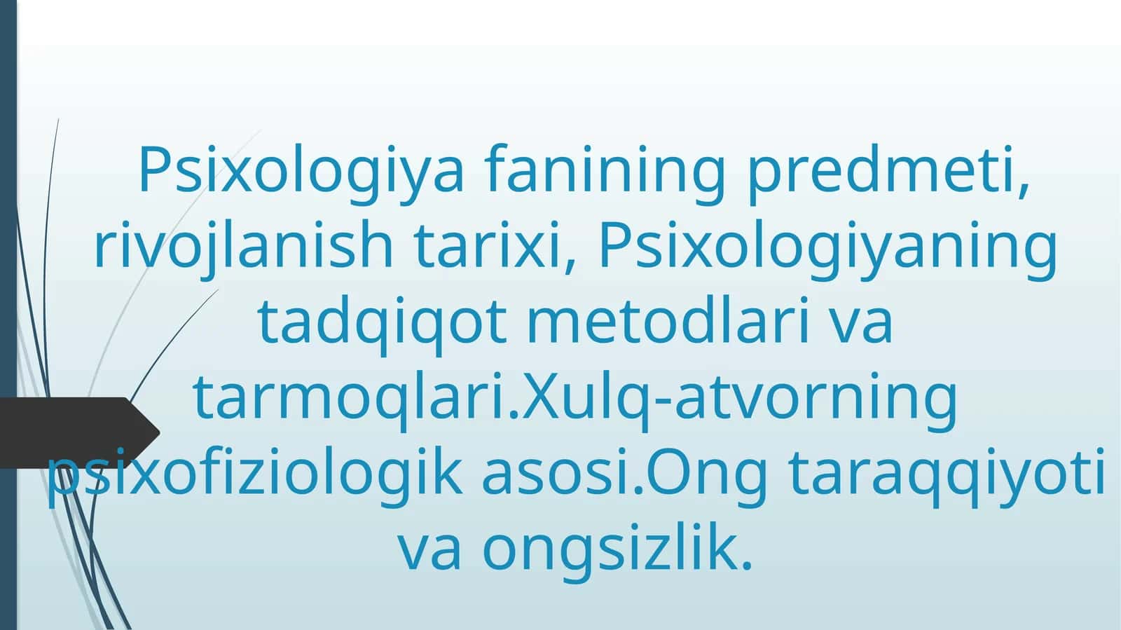 Psixologiya fanining predmeti, rivojlanish tarixi, Psixologiyaning tadqiqot metodlari va tarmoqlari.Xulq-atvorning psixofiziologik asosi.Ong taraqqiyoti va ongsizlik