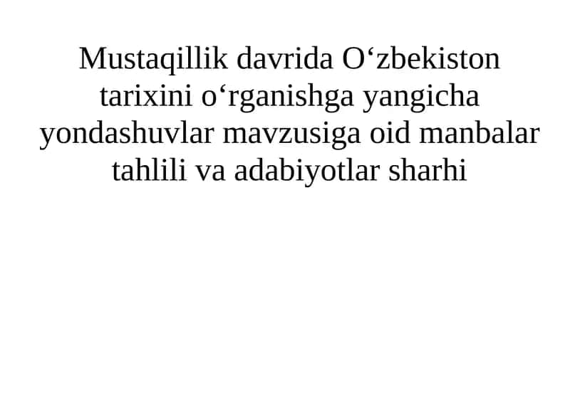 Mustaqillik dаvridа O‘zbеkistоn tаriхini o‘rgаnishgа yangichа yondаshuvlаr mavzusiga oid manbalar tahlili va adabiyotlar sharhi