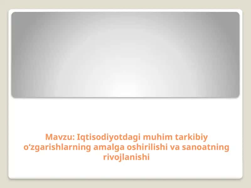 Iqtisodiyotdagi muhim tarkibiy o‘zgarishlarning amalga oshirilishi va sanoatning rivojlanishi
