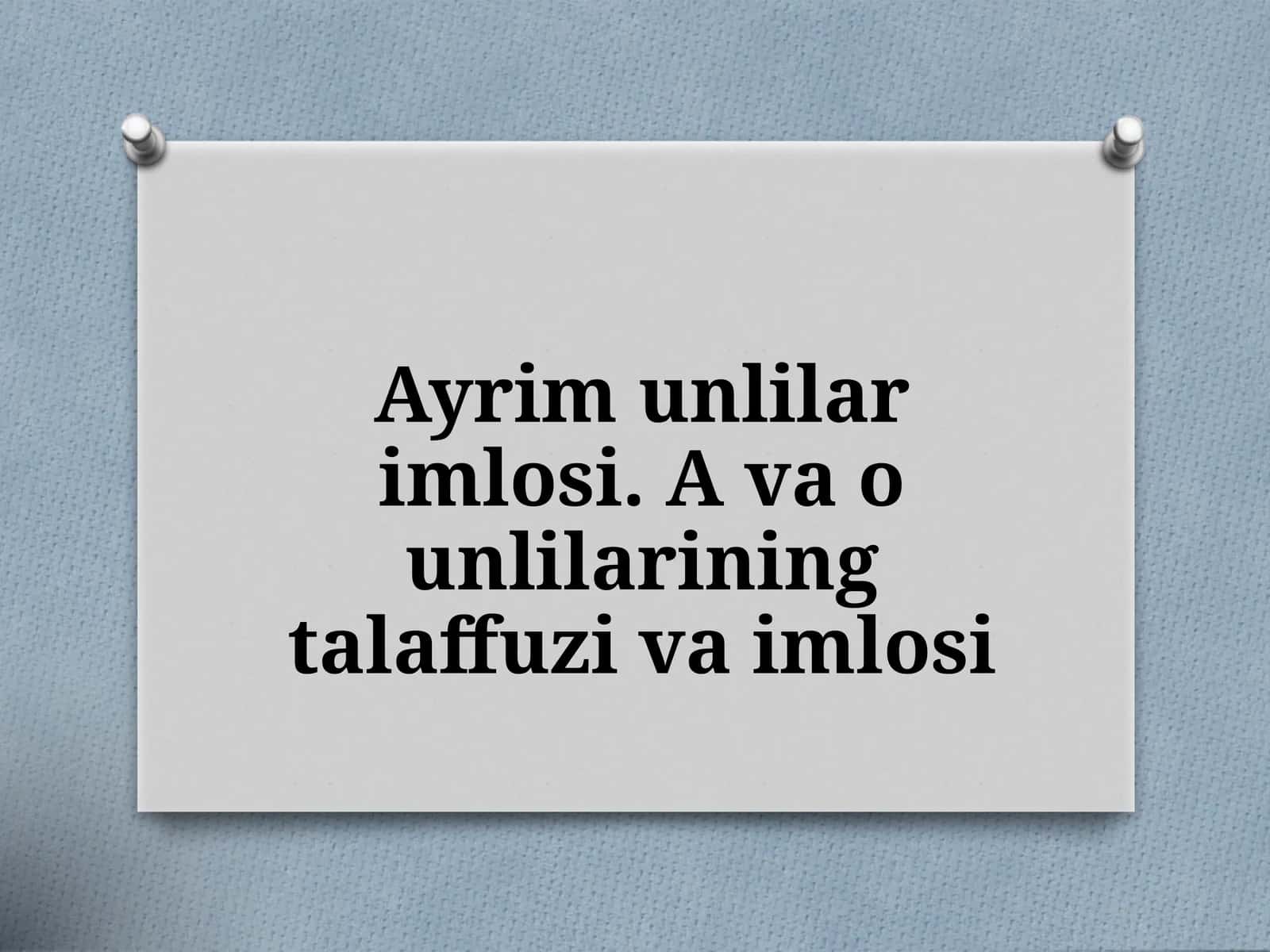 5-sinf Ona tili fanidan dars taqdimot ishlanma. Ayrim unlilar imlosi. A va o unlilarining talaffuzi va imlosi