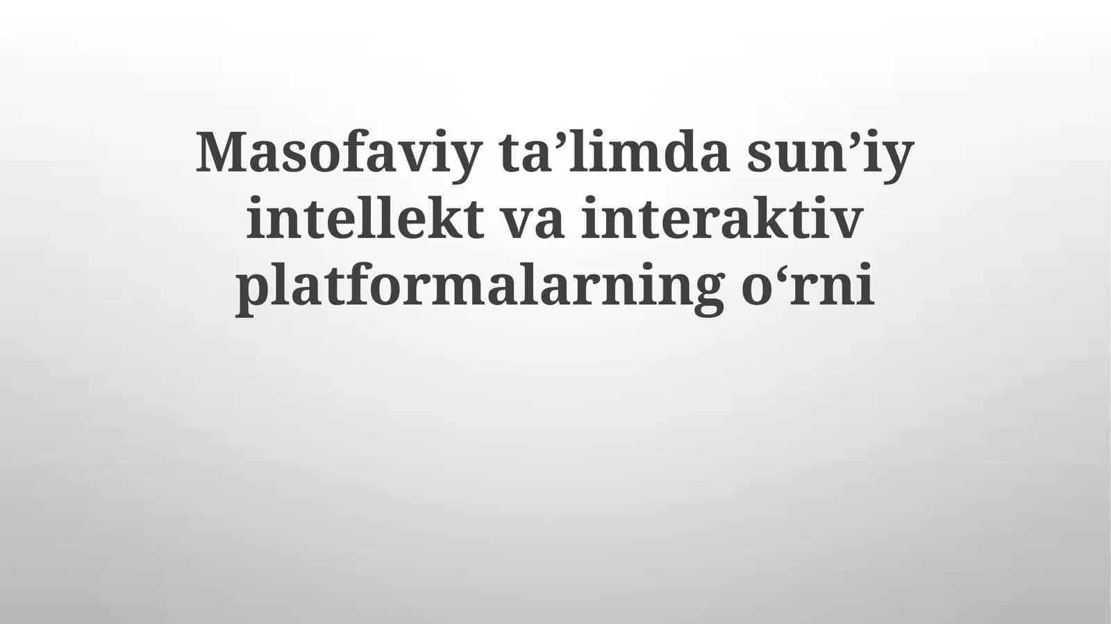 Masofaviy ta'limdagi sun'iy intellekt va interaktiv platformalar
