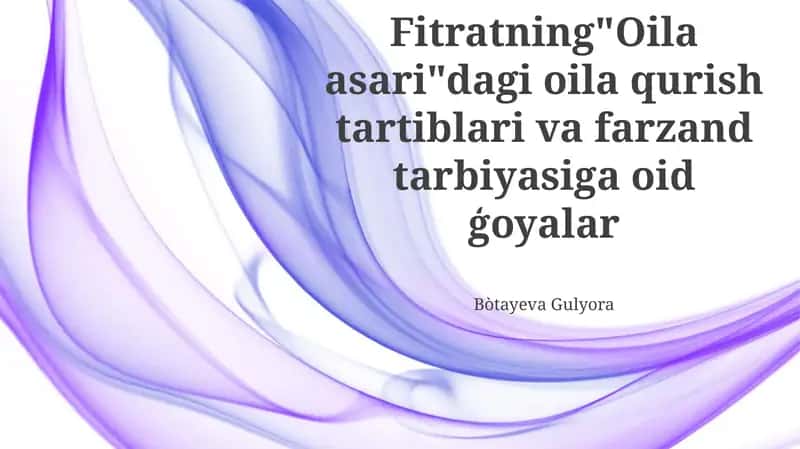 Fitratning "Oila asari"dagi oila qurish tartiblari va farzand tarbiyasiga oid ģoyalar