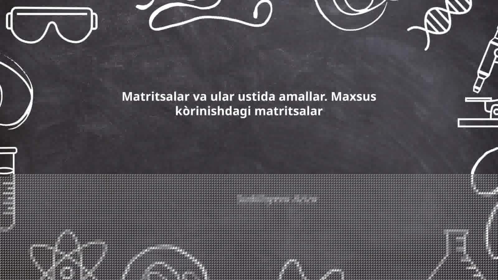 Matritsalar va ular ustida amallar. Maxsus kòrinishdagi matritsalar
