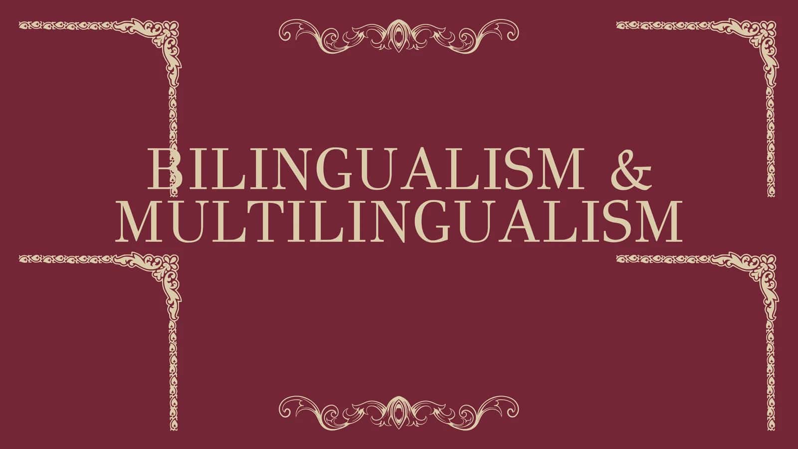 BILINGUALISM & MULTILINGUALISM