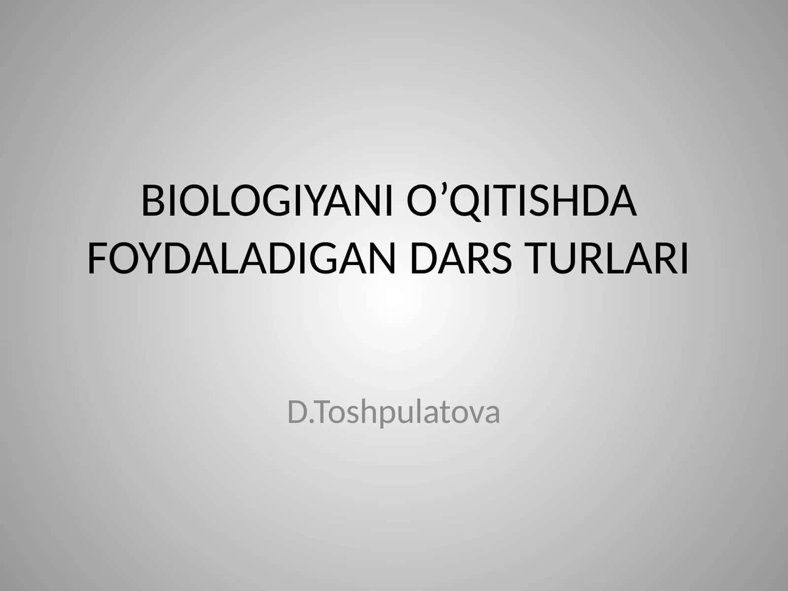 BIOLOGIYANI O’QITISHDA FOYDALADIGANDARS TURLARI