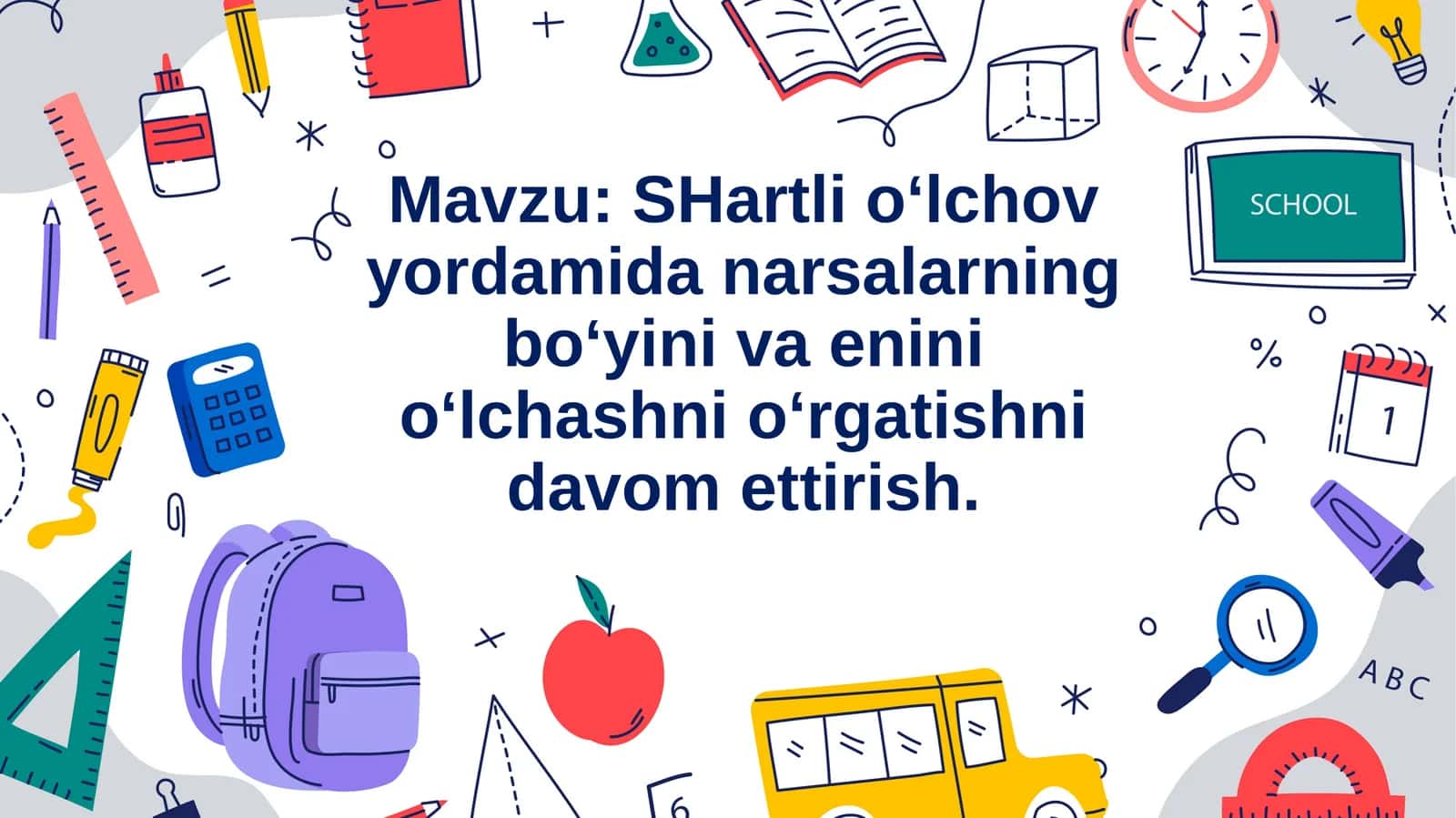 SHartli o‘lchov yordamida narsalarning bo‘yini va enini o‘lchashni o‘rgatishni davom ettirish. boyicha dars ishlanma slaydi
