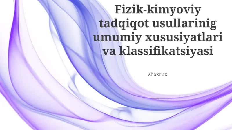 Fizik-kimyoviy tadqiqot usullarining umumiy xususiyatlari va klassifikatsiyasi