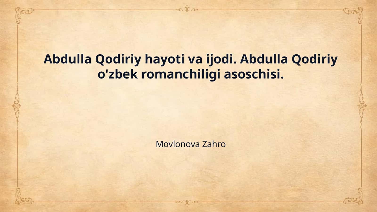 Abdulla Qodiriy hayoti va ijodi. Abdulla Qodiriy o'zbek romanchiligi asoschisi.
