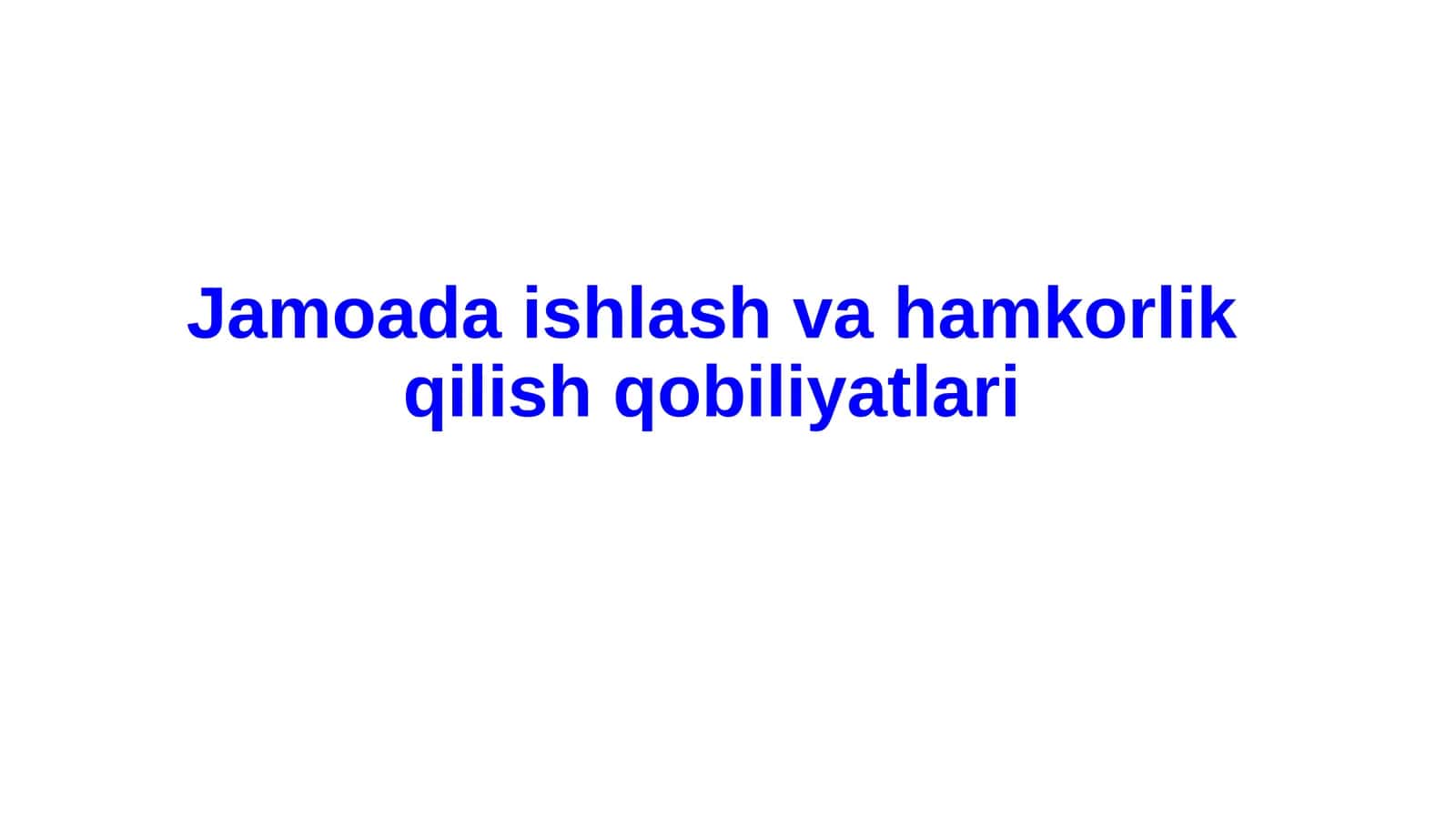 Jamoada ishlash va hamkorlik qilish qobiliyatlari