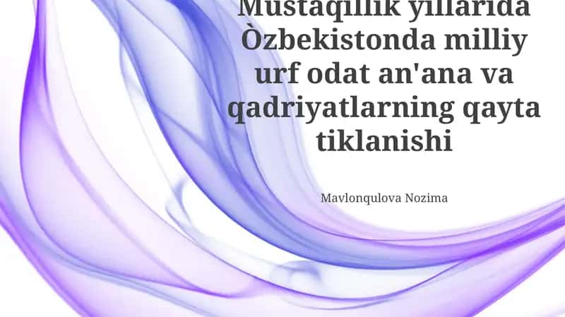 Ўзбекистон Мустақиллиги Йилларида Миллий Урф-Одатлар, Анъаналар ва Қадриятларнинг Тикланиши