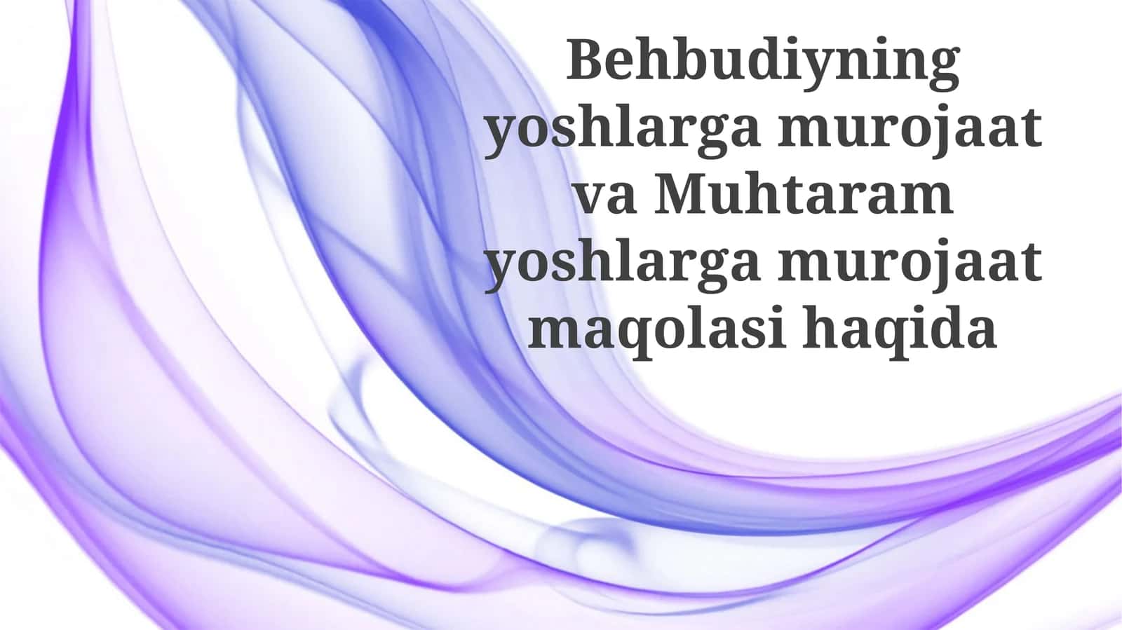 Behbudiyning Yoshlargamurojaat va Muhtaram Yoshlargamurojaat maqolasi