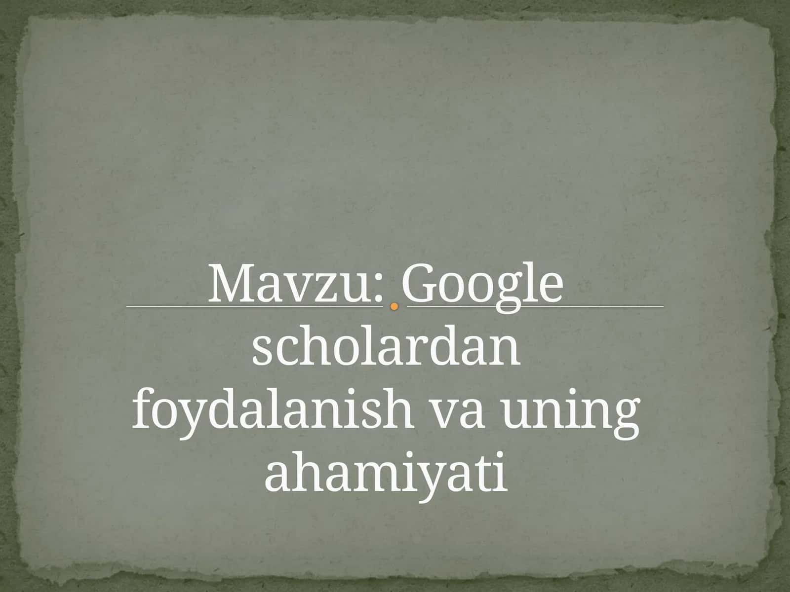 Google scholardan foydalanish va uning ahamiyati