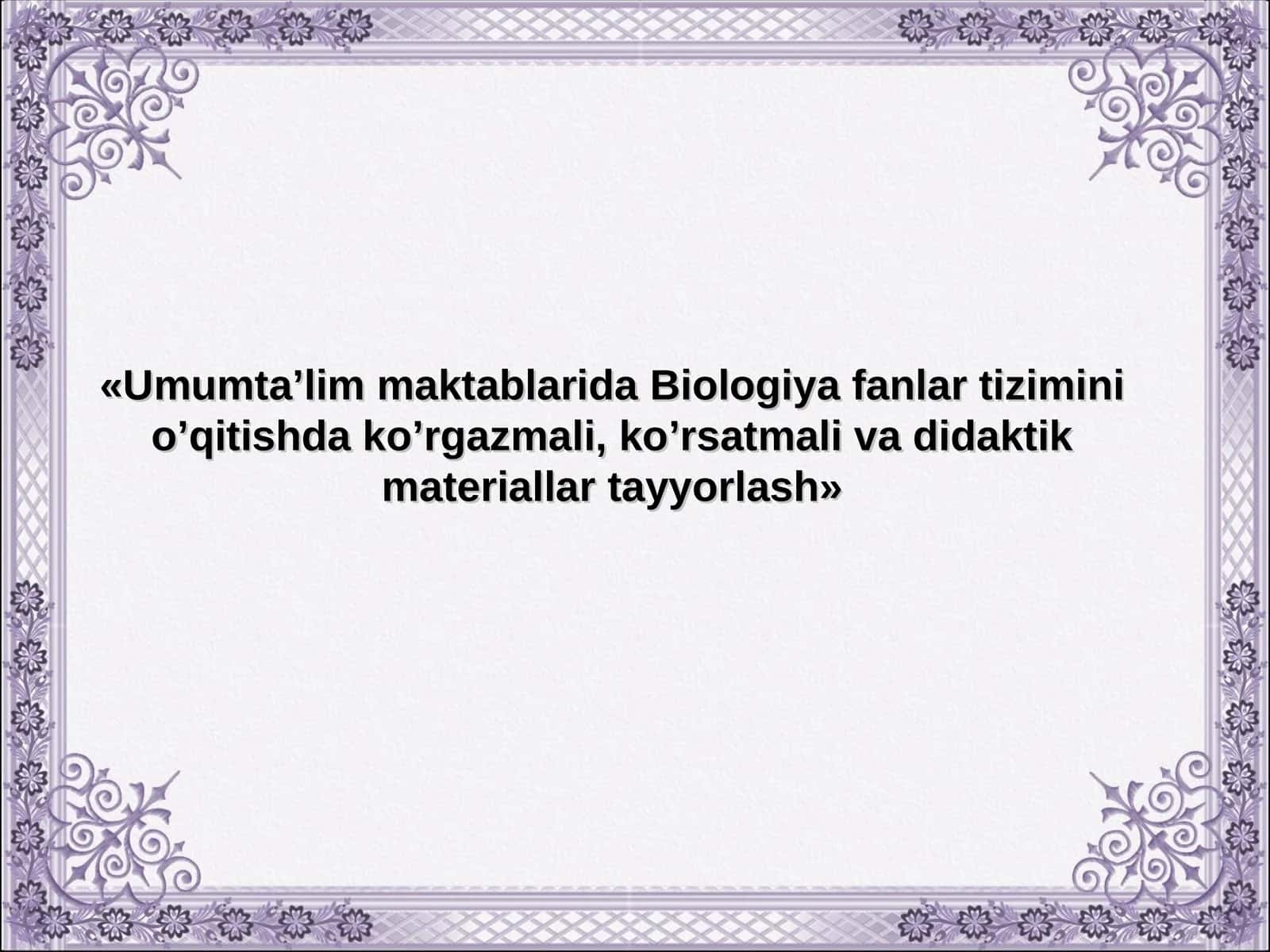 Umumta’lim maktablarida Biologiya fanlar tizimini o’qitishda ko’rgazmali, ko’rsatmali va didaktik materiallar tayyorlash