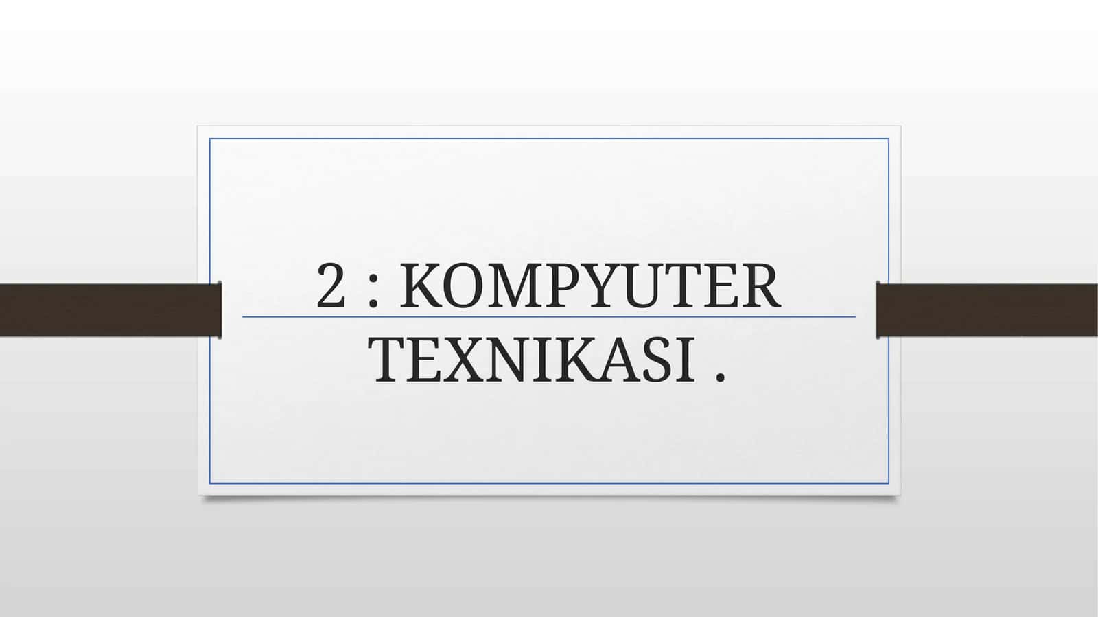 KOMPYUTER TEXNIKASI