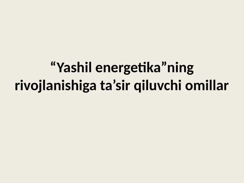 “Yashil energetika”ning rivojlanishiga ta’sir qiluvchi omillar