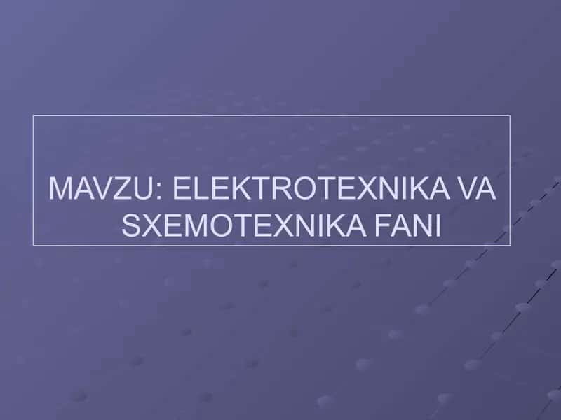 ELEKTROTEXNIKA VA SXEMOTEXNIKA FANI