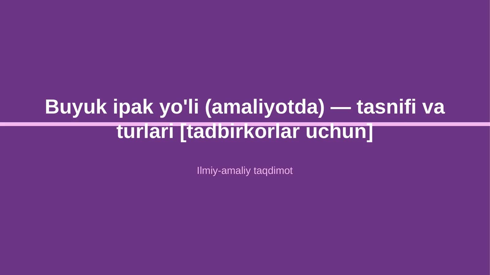 Buyuk ipak yo'li (amaliyotda) — tasnifi va turlari [tadbirkorlar uchun]