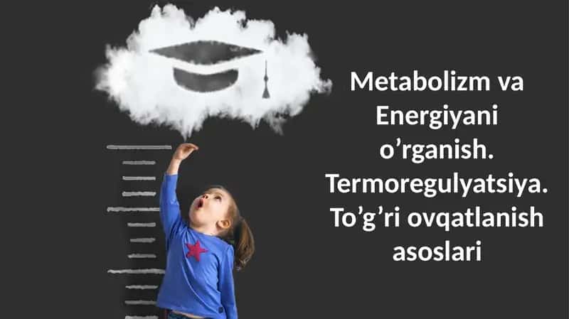 Metabolizm va Energiyani o’rganish. Termoregulyatsiya. To’g’ri ovqatlanish asoslari