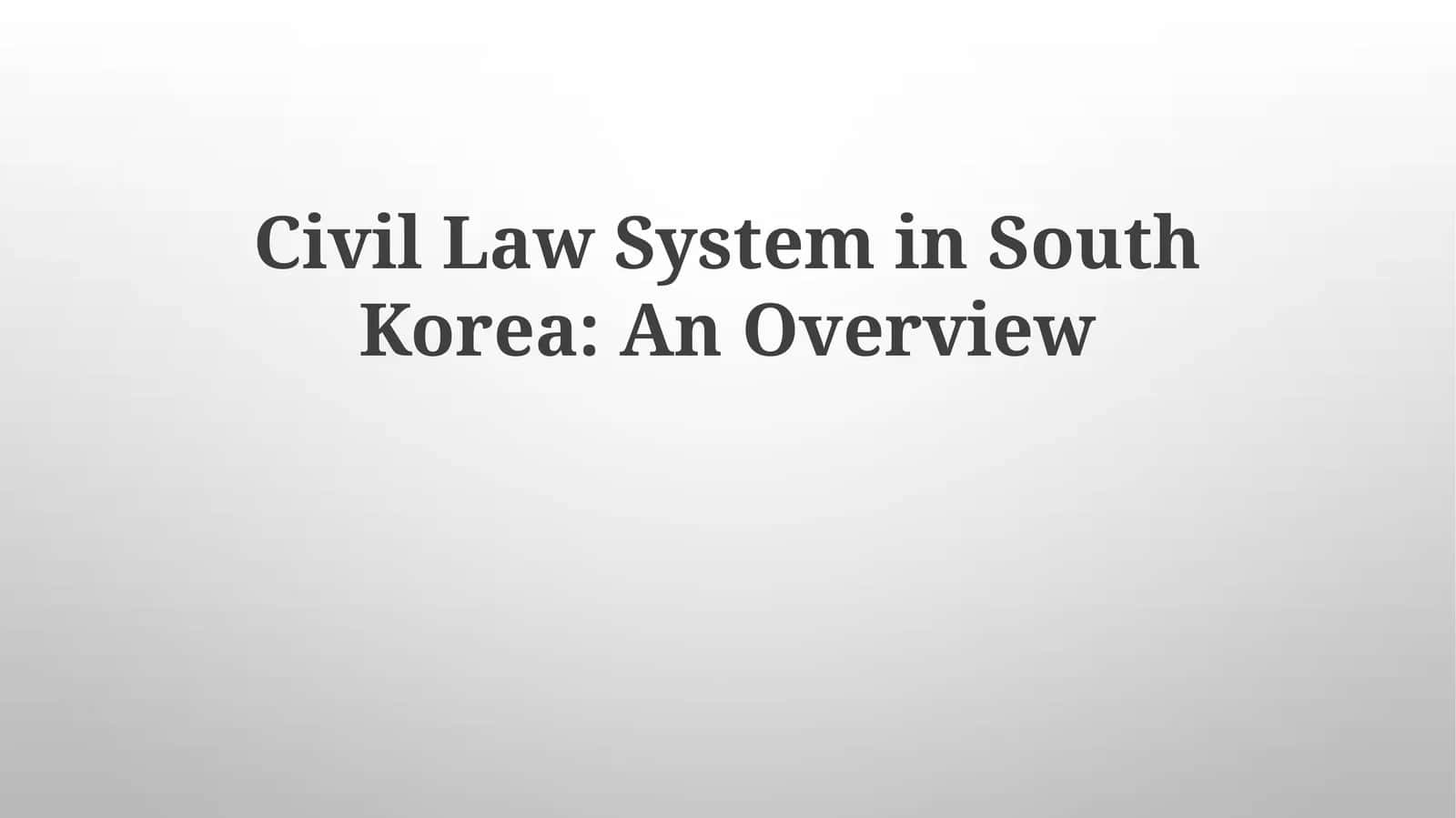 Civil Law System in South Korea: An Overview
