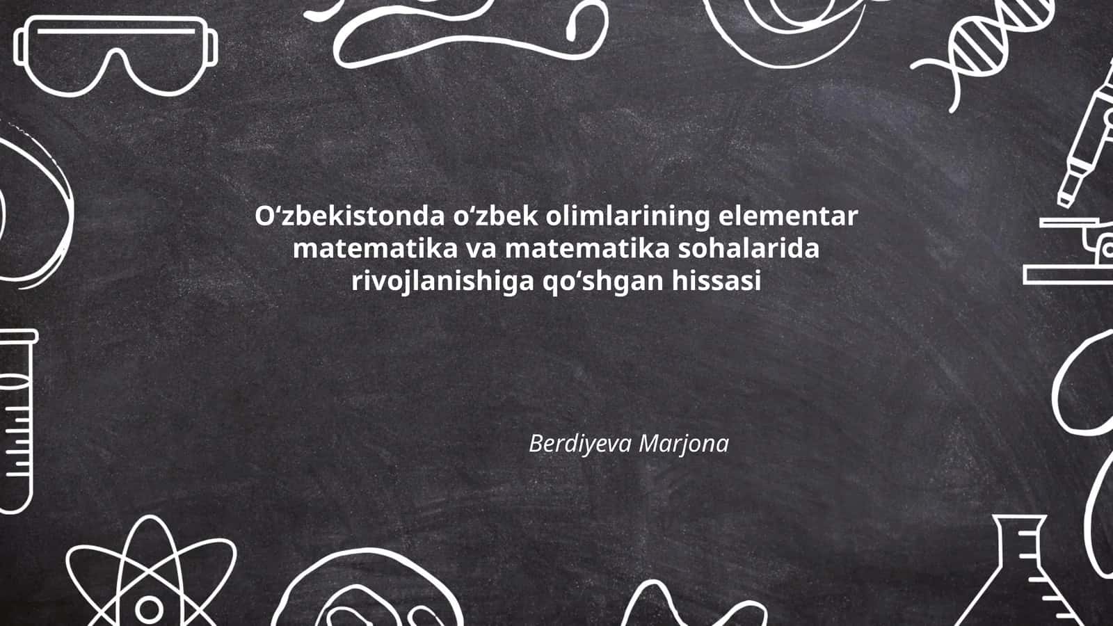 Oʻzbekistonda oʻzbek olimlarining elementar matematika va matematika sohalarida rivojlanishiga qoʻshgan hissasi