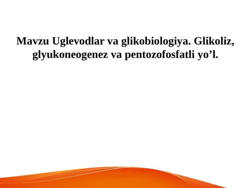 Uglevodlar va glukoza. Glikoliz, glyukoneogenez va pentozofosfatli yo’li