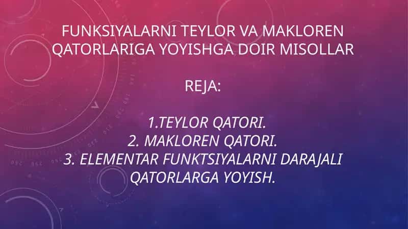 Funksiyalarni Teylor va Makloren qatorlariga yoyishga doir misollar  1.Teylor qatori.2. Makloren qatori.3. Elementar funktsiyalarni darajali qatorlarga yoyish.