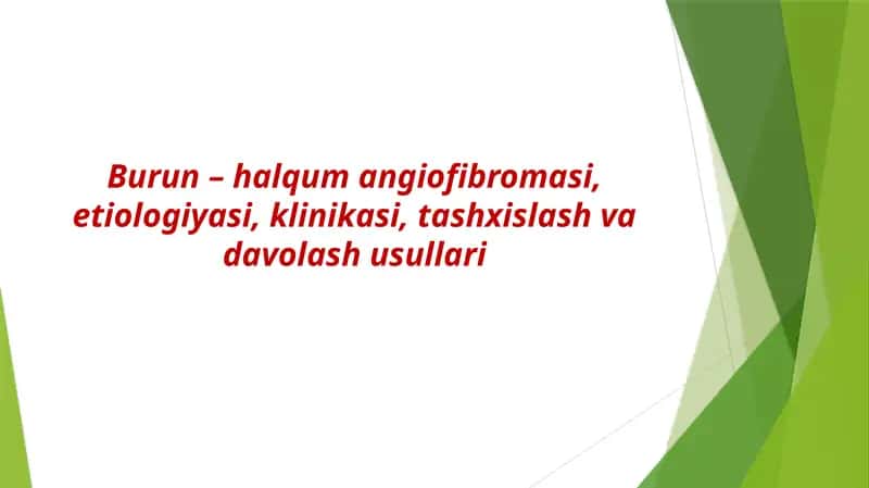 Burun – halqum angiofibromasi, etiologiyasi, klinikasi, tashxislash va davolash usullari