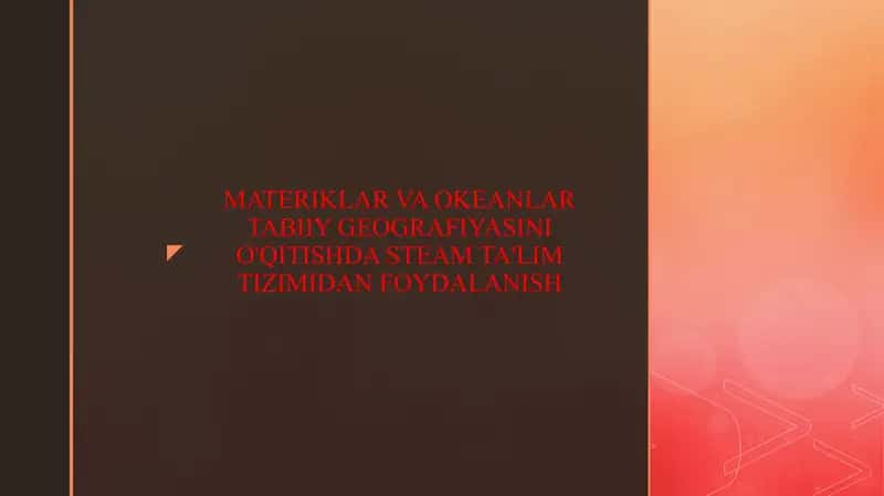 MATERIKLAR VA OKEANLAR TABIIY GEOGRAFIYASINI O'QITISHDA STEAM TA'LIM TIZIMIDAN FOYDALANISH