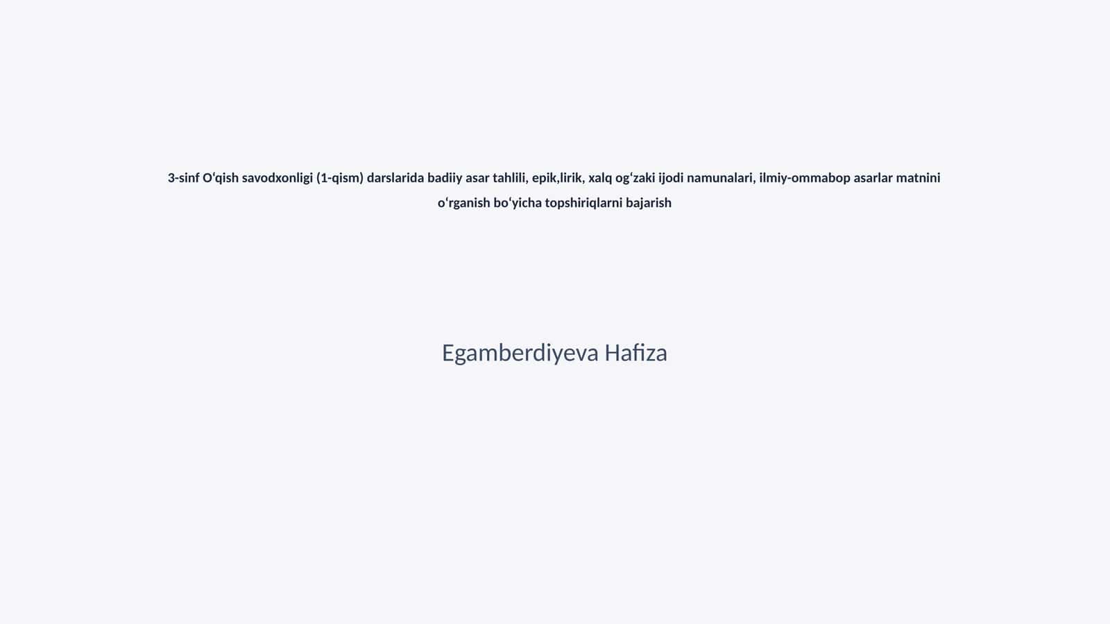 3-sinf O‘qish savodxonligi (1-qism) darslarida badiiy asar tahlili, epik,lirik, xalq og‘zaki ijodi namunalari, ilmiy-ommabop asarlar matnini o‘rganish bo‘yicha topshiriqlarni bajarish