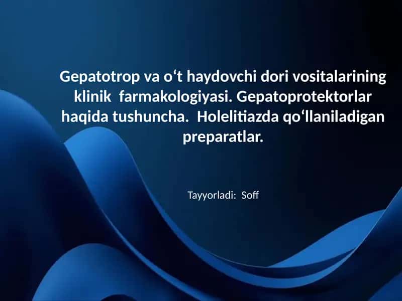 Gepatotrop va o‘t haydovchi dori vositalarining klinik
farmakologiyasi. Gepatoprotektorlar haqida