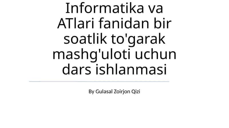 Informatika va ATlari fanidan bir soatlik to'garak mashg'uloti uchun dars ishlanmasi