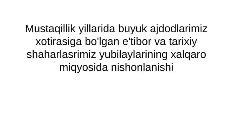 Mustaqillik yillarida buyuk ajdodlarimiz xotirasiga bo'lgan e'tibor va tarixiy shaharlasrimiz yubilaylarining xalqaro miqyosida nishonlanishi