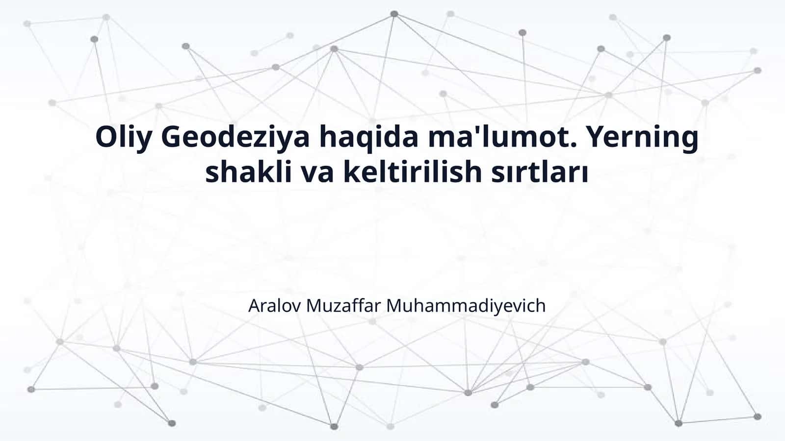 Oliy Geodeziya haqida ma'lumot. Yerning shakli va keltirilish sırtları