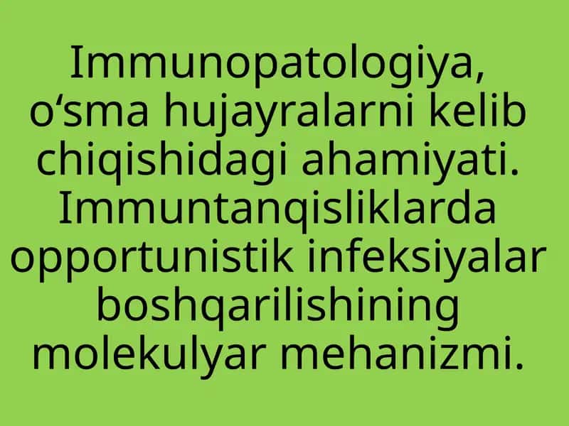 Immunopatologiya, o‘sma hujayralarni kelib chiqishidagi ahamiyati. Immuntanqisliklarda opportunistik infeksiyalar boshqarilishining molekulyar mehanizmi.